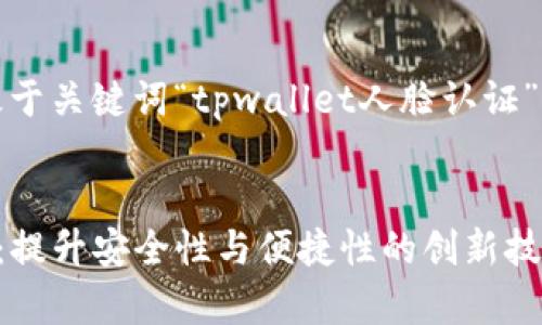 提示：以下是一个基于关键词“tpwallet人脸认证”的内容和结构设计。

标题:
tpwallet人脸认证：提升安全性与便捷性的创新技术