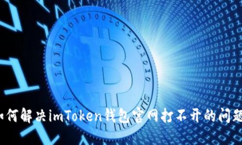 如何解决imToken钱包官网打不开的问题？