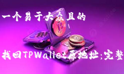 思考一个易于大众且的


如何找回TPWallet原地址：完整指南