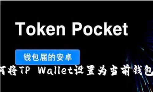 标题: 如何将TP Wallet设置为当前钱包：完整指南