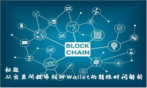 标题  
从交易所提币到TPWallet的转账时间解析