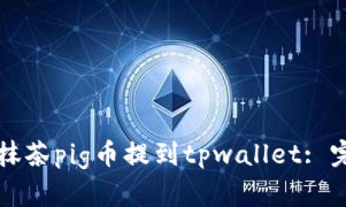 如何将抹茶pig币提到tpwallet: 完整指南