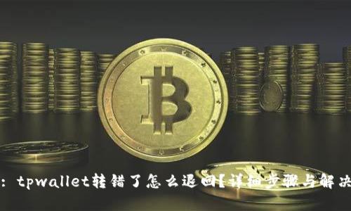 标题: tpwallet转错了怎么退回？详细步骤与解决方案