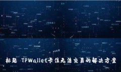 标题 TPWallet卡住无法交易