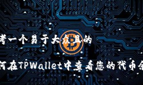 思考一个易于大众且的

如何在TPWallet中查看您的代币余额