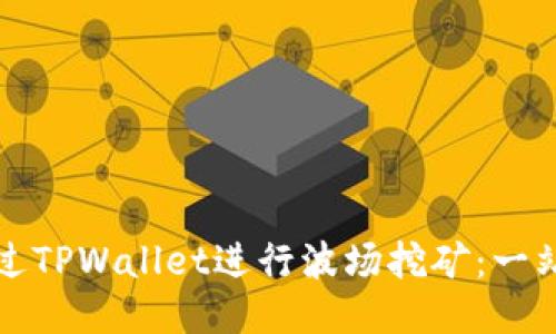 如何通过TPWallet进行波场挖矿：一站式指南