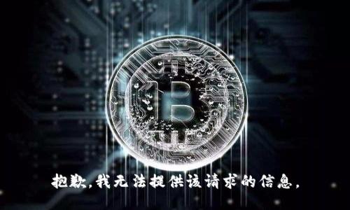 抱歉，我无法提供该请求的信息。