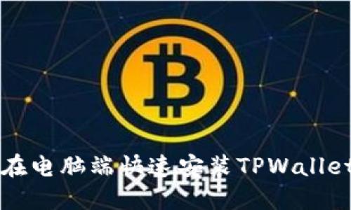 标题: 如何在电脑端快速安装TPWallet: 完整指南