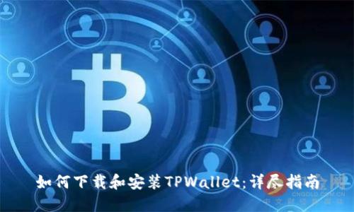 如何下载和安装TPWallet：详尽指南