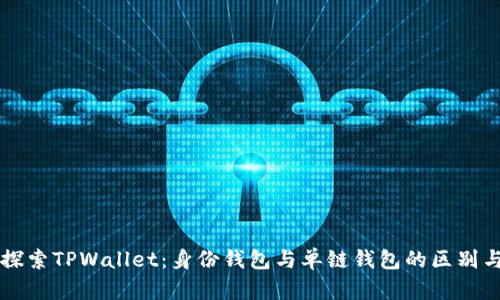 深入探索TPWallet：身份钱包与单链钱包的区别与应用