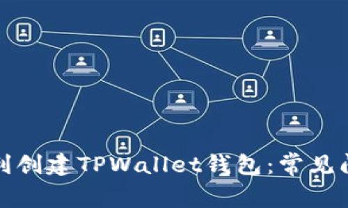 标题: 如何顺利创建TPWallet钱包：常见问题及解决方法