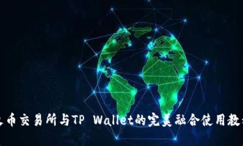 火币交易所与TP Wallet的完美融合使用教程