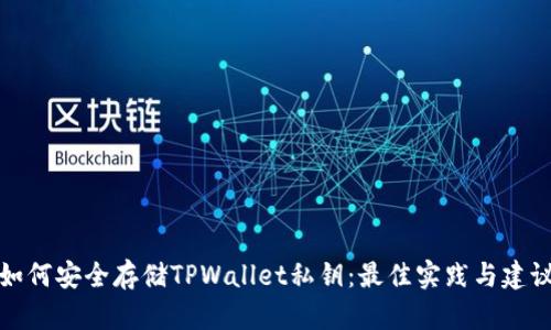 如何安全存储TPWallet私钥：最佳实践与建议