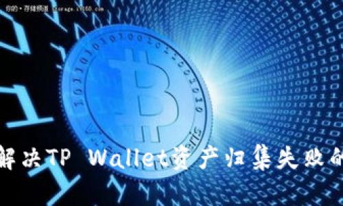 如何解决TP Wallet资产归集失败的问题