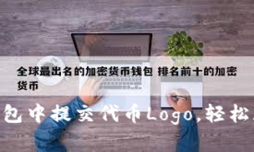 ziaoti如何在TP钱包中提交代币Logo，轻松展示你的数字资产