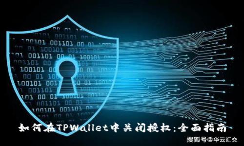 如何在TPWallet中关闭授权：全面指南