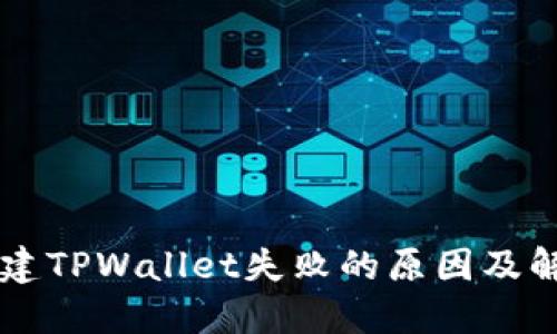 手机创建TPWallet失败的原因及解决方案