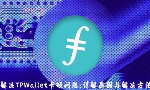 
解决TPWallet卡顿问题：详解原因与解决方法