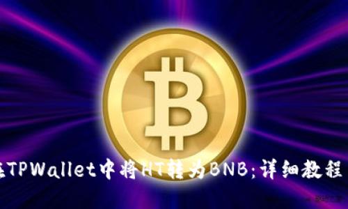 如何在TPWallet中将HT转为BNB：详细教程与技巧