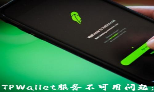 
如何解决TPWallet服务不可用问题：详细指南