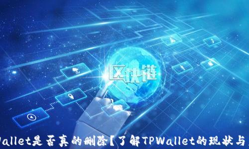 
TPWallet是否真的删除？了解TPWallet的现状与未来