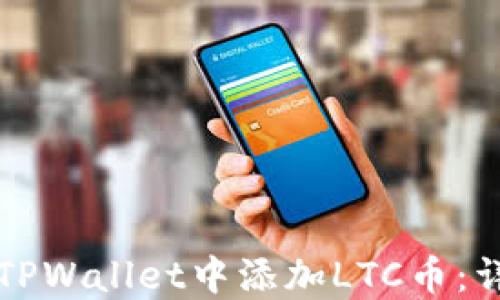 
如何在TPWallet中添加LTC币：详细指南