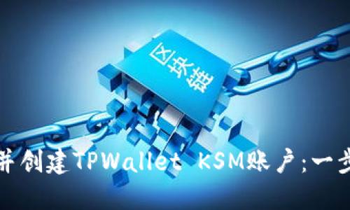 如何下载并创建TPWallet KSM账户：一步一步指南