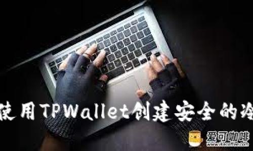 如何使用TPWallet创建安全的冷钱包