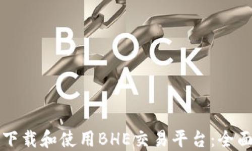 
如何下载和使用BHE交易平台：全面指南