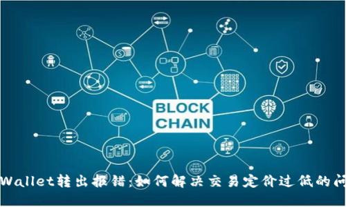 TPWallet转出报错：如何解决交易定价过低的问题