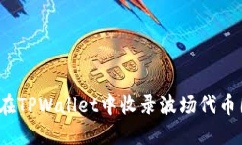 如何在TPWallet中收录波场代币图标？