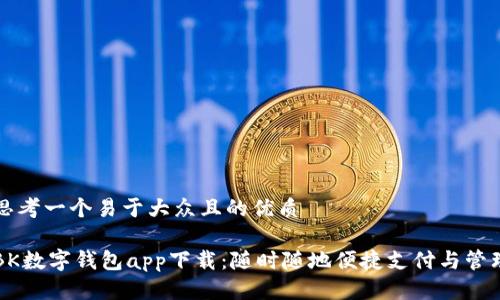 思考一个易于大众且的优质

BK数字钱包app下载：随时随地便捷支付与管理