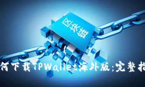 如何下载TPWallet海外版：完整指南