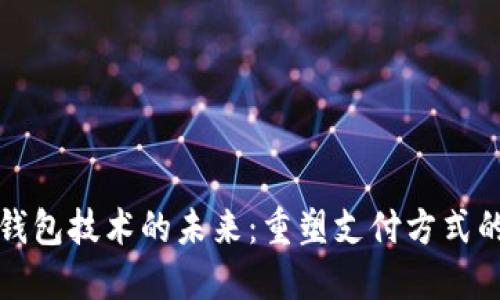 全球数字钱包技术的未来：重塑支付方式的创新革新