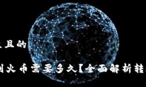 思考一个易于大众且的

从TPWallet转账到火币需要多久？全面解析转账时间与影响因素