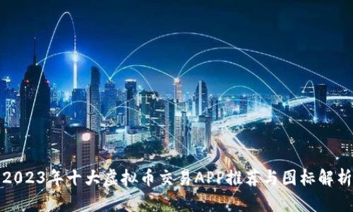 2023年十大虚拟币交易APP推荐与图标解析