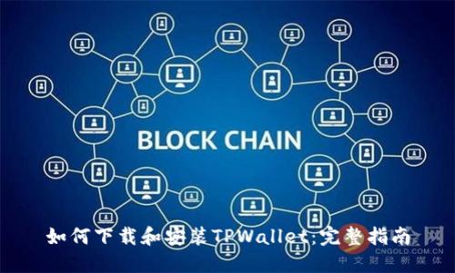 如何下载和安装TPWallet：完整指南