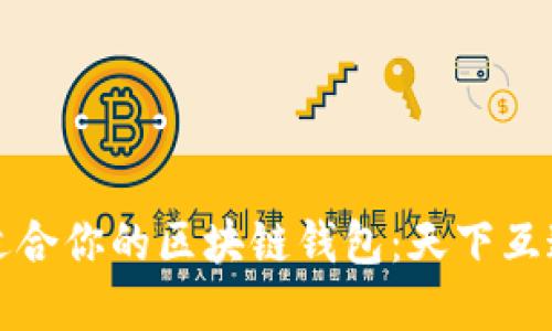 如何选择最适合你的区块链钱包：天下互通的全面指南