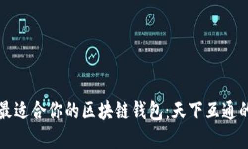 如何选择最适合你的区块链钱包：天下互通的全面指南