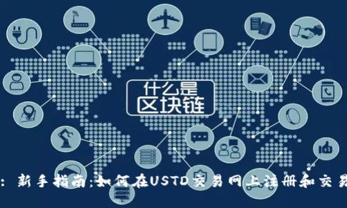 : 新手指南：如何在USTD交易网上注册和交易