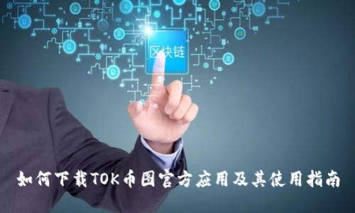 如何下载TOK币图官方应用及其使用指南