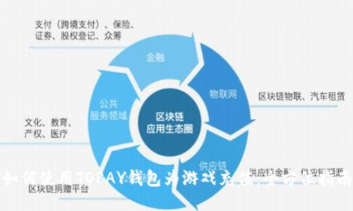 如何使用TOPAY钱包为游戏充值：全方位指南