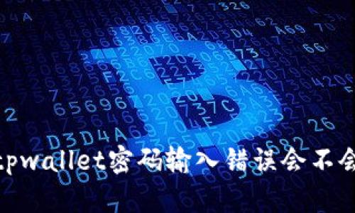 # tpwallet密码输入错误会不会锁？