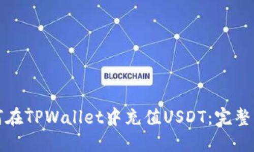 如何在TPWallet中充值USDT：完整指南
