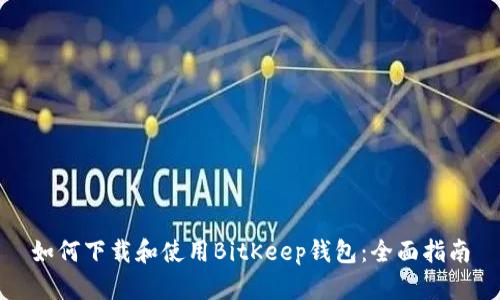 如何下载和使用BitKeep钱包：全面指南
