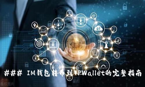 ### IM钱包转币到TPWallet的完整指南