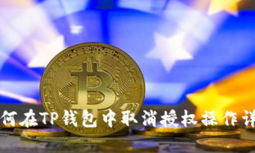 如何在TP钱包中取消授权操作详解