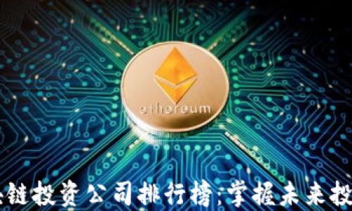 
十大区块链投资公司排行榜：掌握未来投资新风口