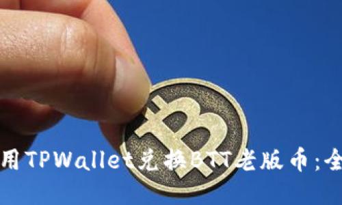如何使用TPWallet兑换BTT老版币：全面指南
