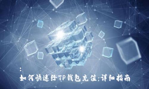 :
如何快速给TP钱包充值：详细指南